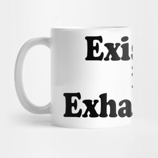 Existing is exhausting Mug